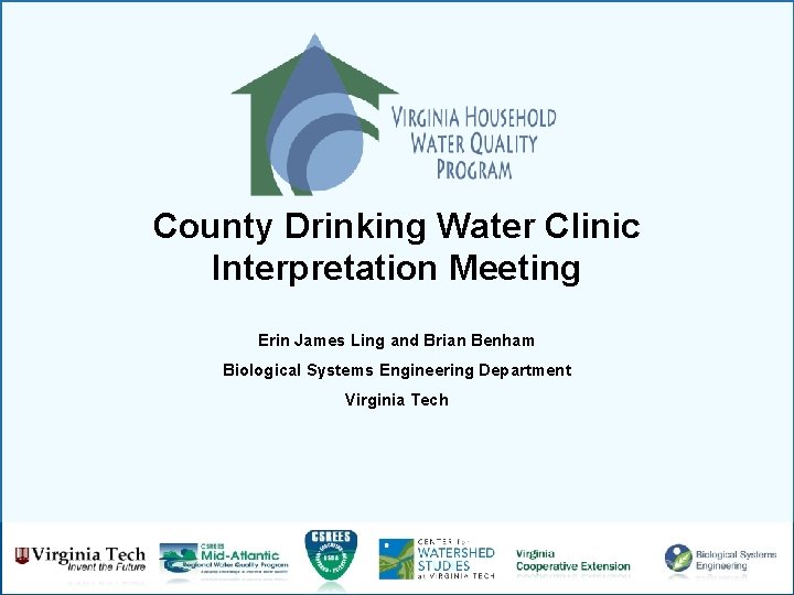 County Drinking Water Clinic Interpretation Meeting Erin James Ling and Brian Benham Biological Systems