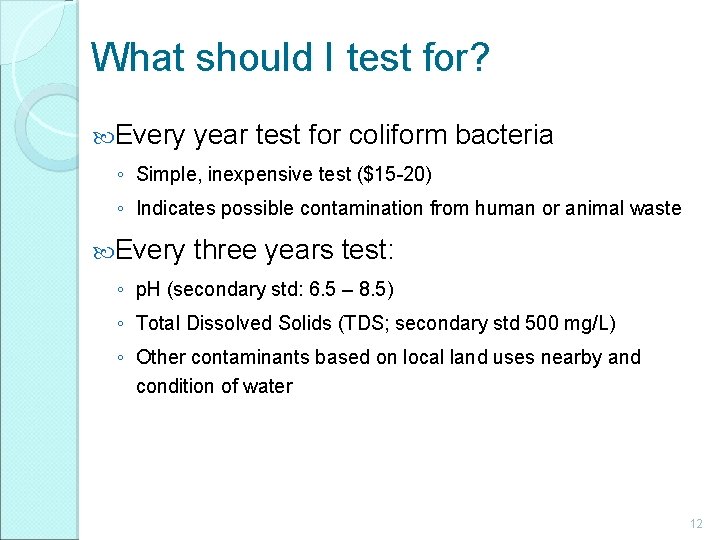 What should I test for? Every year test for coliform bacteria ◦ Simple, inexpensive