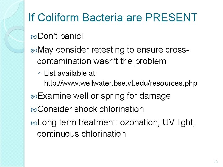 If Coliform Bacteria are PRESENT Don’t panic! May consider retesting to ensure crosscontamination wasn’t