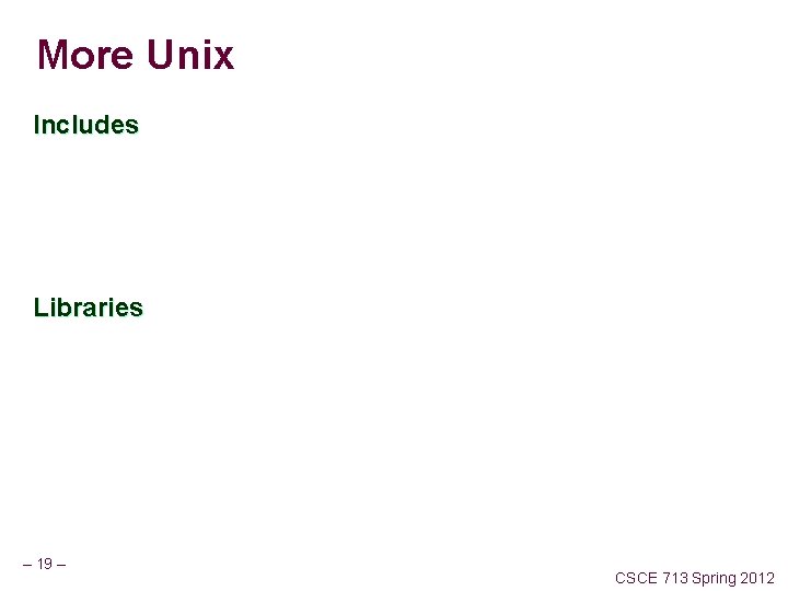 More Unix Includes Libraries – 19 – CSCE 713 Spring 2012 