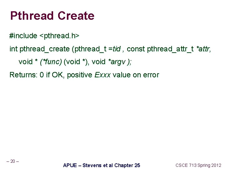 Pthread Create #include <pthread. h> int pthread_create (pthread_t =tid , const pthread_attr_t *attr, void