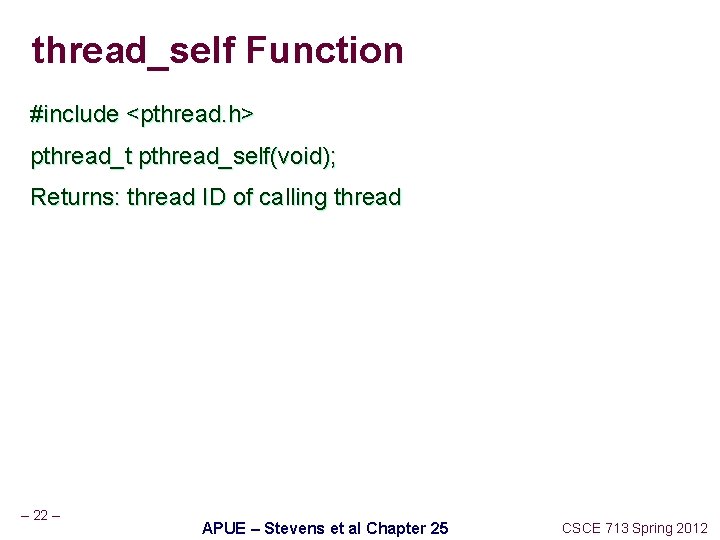 thread_self Function #include <pthread. h> pthread_t pthread_self(void); Returns: thread ID of calling thread –