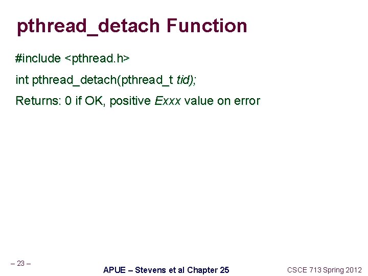 pthread_detach Function #include <pthread. h> int pthread_detach(pthread_t tid); Returns: 0 if OK, positive Exxx