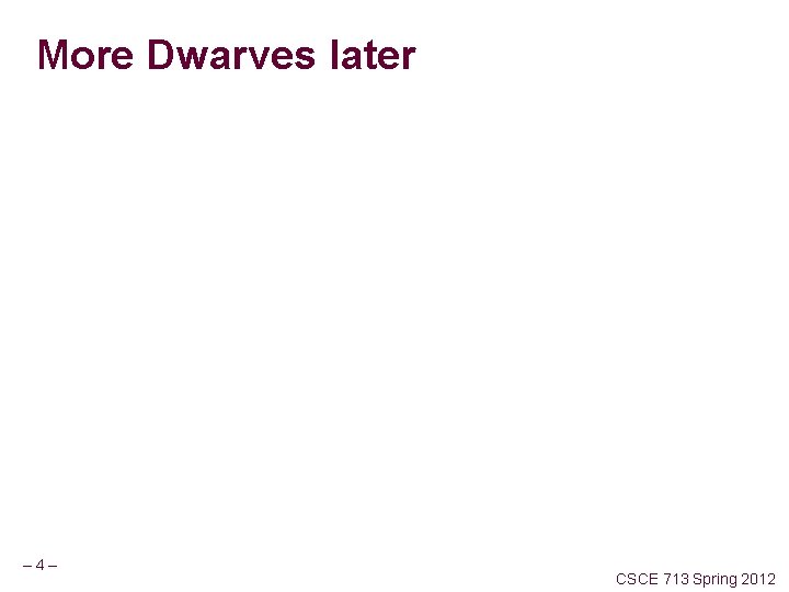 More Dwarves later – 4– CSCE 713 Spring 2012 