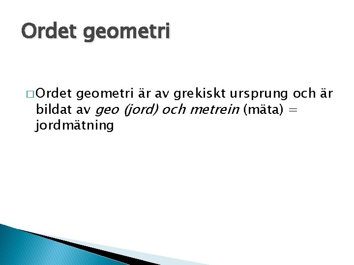 Ordet geometri � Ordet geometri är av grekiskt ursprung och är bildat av geo