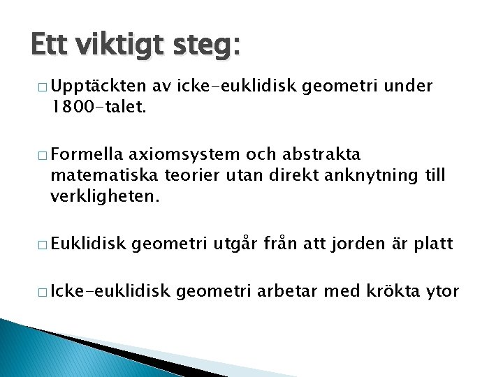 Ett viktigt steg: � Upptäckten 1800 -talet. av icke-euklidisk geometri under � Formella axiomsystem