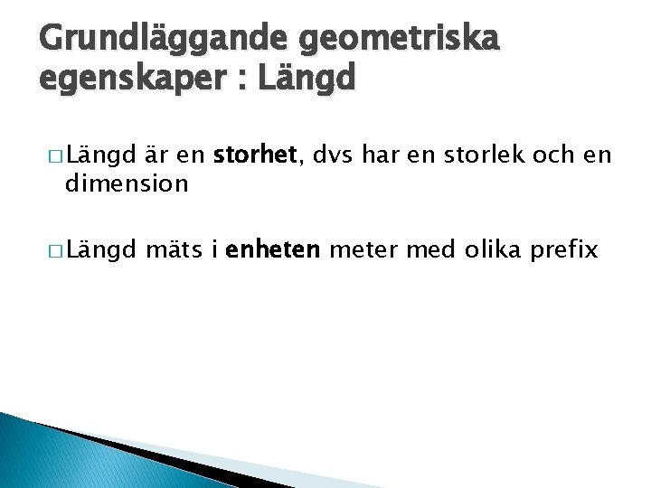 Grundläggande geometriska egenskaper : Längd � Längd är en storhet, dvs har en storlek