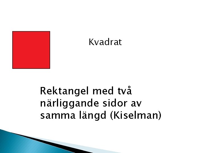 Kvadrat Rektangel med två närliggande sidor av samma längd (Kiselman) 