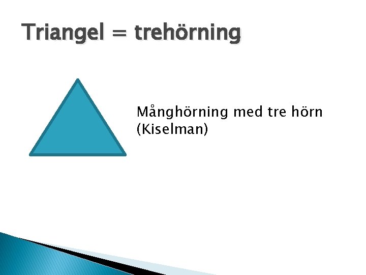 Triangel = trehörning Månghörning med tre hörn (Kiselman) 