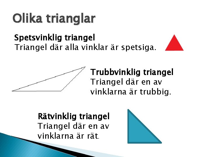 Olika trianglar Spetsvinklig triangel Triangel där alla vinklar är spetsiga. Trubbvinklig triangel Triangel där