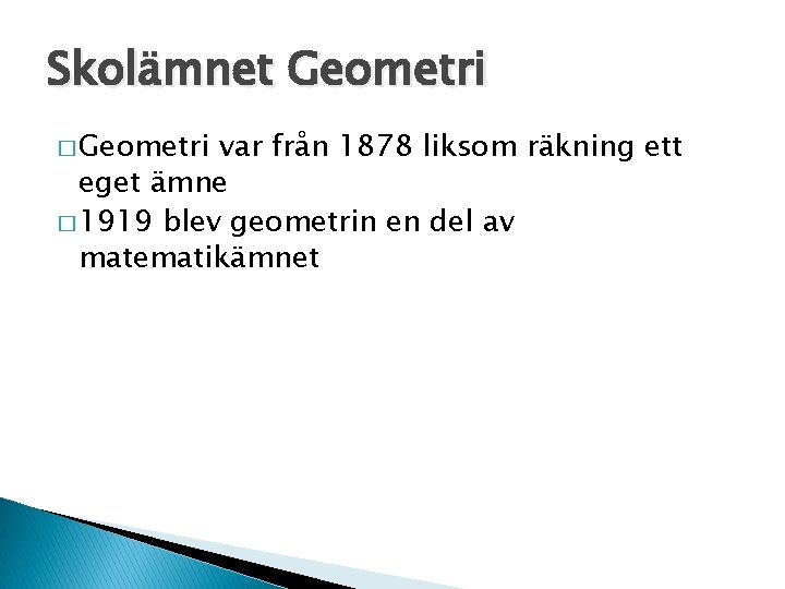 Skolämnet Geometri � Geometri var från 1878 liksom räkning ett eget ämne � 1919