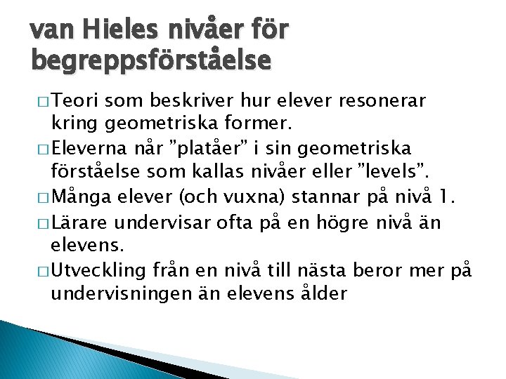 van Hieles nivåer för begreppsförståelse � Teori som beskriver hur elever resonerar kring geometriska