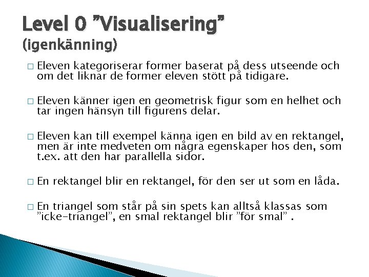 Level 0 ”Visualisering” (igenkänning) � � � Eleven kategoriserar former baserat på dess utseende