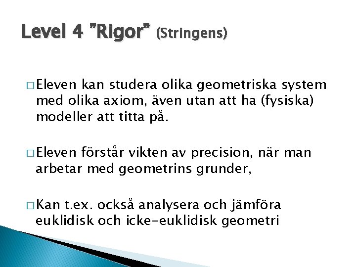 Level 4 ”Rigor” (Stringens) � Eleven kan studera olika geometriska system med olika axiom,