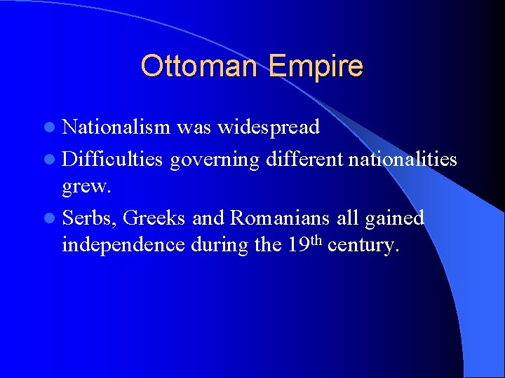 Ottoman Empire l Nationalism was widespread l Difficulties governing different nationalities grew. l Serbs,