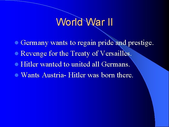 World War II l Germany wants to regain pride and prestige. l Revenge for