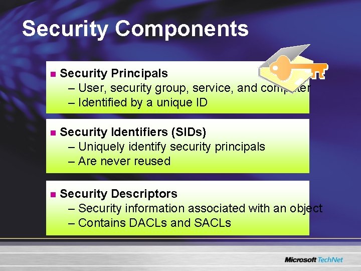 Security Components n Security Principals – User, security group, service, and computer – Identified Security Components n Security Principals – User, security group, service, and computer – Identified
