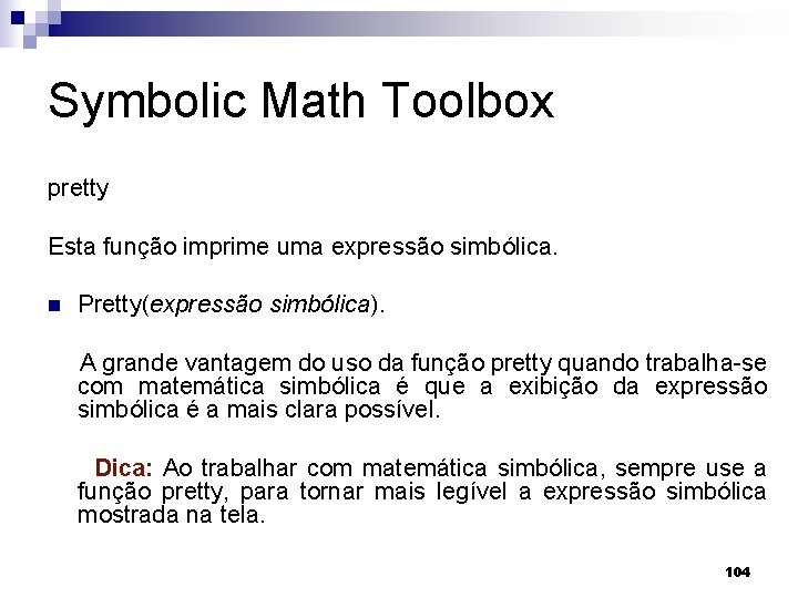 Symbolic Math Toolbox pretty Esta função imprime uma expressão simbólica. n Pretty(expressão simbólica). A