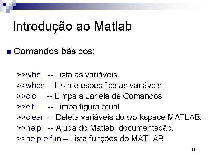 Introdução ao Matlab n Comandos básicos: >>who -- Lista as variáveis. >>whos -- Lista