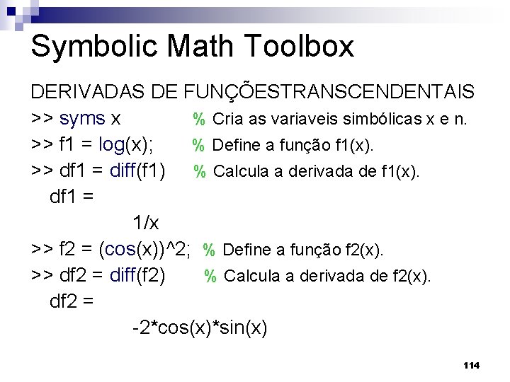 Symbolic Math Toolbox DERIVADAS DE FUNÇÕESTRANSCENDENTAIS >> syms x % Cria as variaveis simbólicas