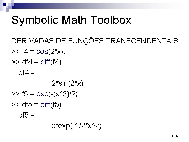 Symbolic Math Toolbox DERIVADAS DE FUNÇÕES TRANSCENDENTAIS >> f 4 = cos(2*x); >> df