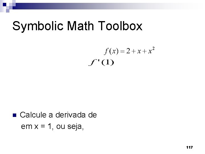 Symbolic Math Toolbox n Calcule a derivada de em x = 1, ou seja,