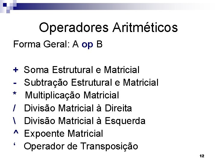 Operadores Aritméticos Forma Geral: A op B + * /  ^ ‘ Soma