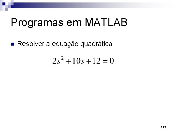 Programas em MATLAB n Resolver a equação quadrática 121 