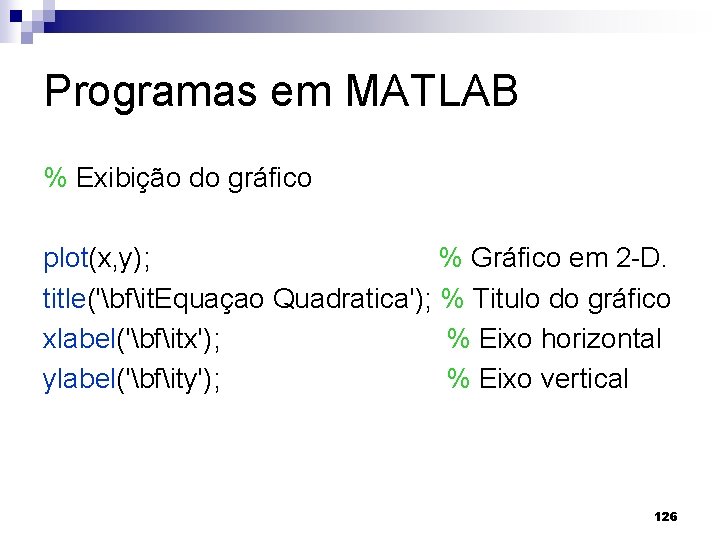 Programas em MATLAB % Exibição do gráfico plot(x, y); % Gráfico em 2 -D.