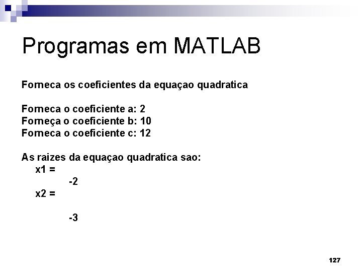Programas em MATLAB Forneca os coeficientes da equaçao quadratica Forneca o coeficiente a: 2