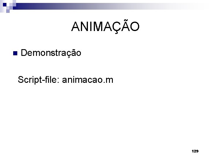 ANIMAÇÃO n Demonstração Script-file: animacao. m 129 