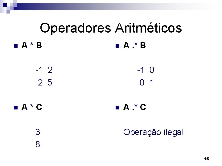 Operadores Aritméticos n A*B n -1 2 2 5 n A*C 3 8 A.