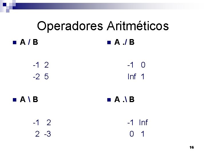 Operadores Aritméticos n A/B n -1 2 -2 5 n AB -1 2 2