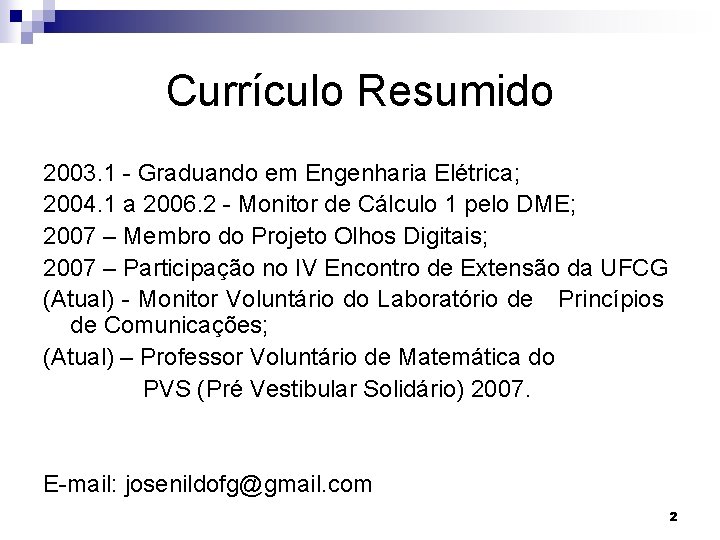 Currículo Resumido 2003. 1 - Graduando em Engenharia Elétrica; 2004. 1 a 2006. 2