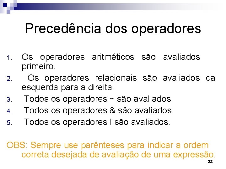 Precedência dos operadores 1. 2. 3. 4. 5. Os operadores aritméticos são avaliados primeiro.