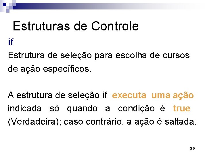 Estruturas de Controle if Estrutura de seleção para escolha de cursos de ação específicos.