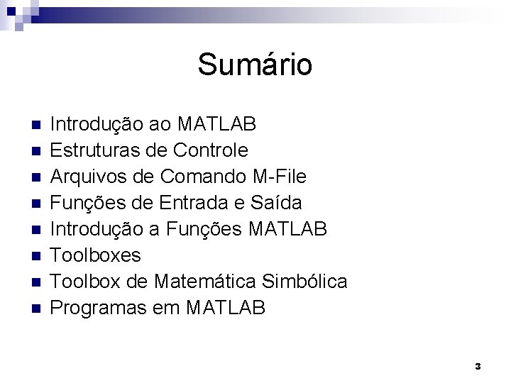 Sumário n n n n Introdução ao MATLAB Estruturas de Controle Arquivos de Comando