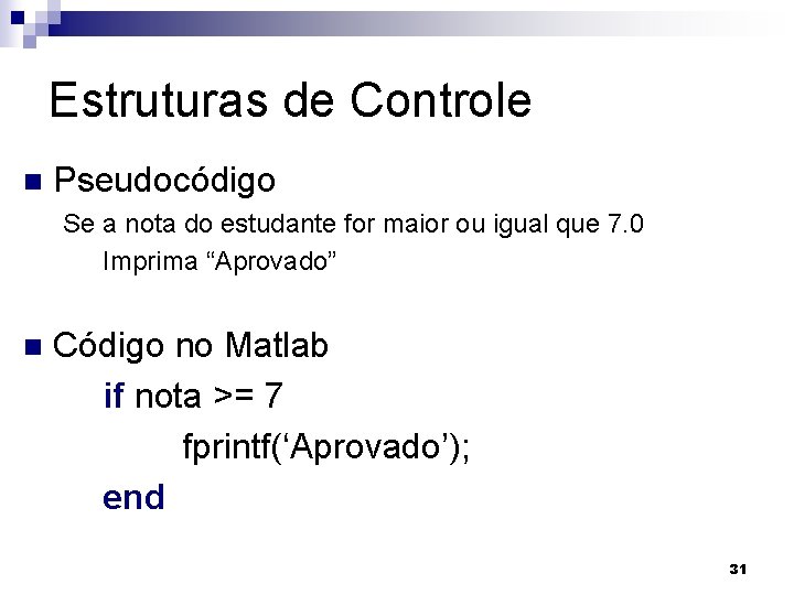 Estruturas de Controle n Pseudocódigo Se a nota do estudante for maior ou igual