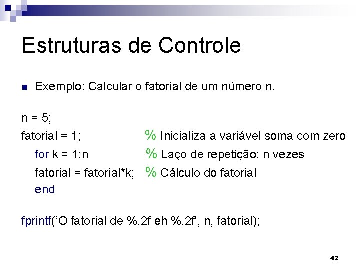 Estruturas de Controle n Exemplo: Calcular o fatorial de um número n. n =