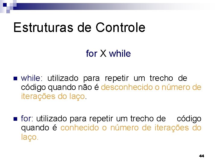 Estruturas de Controle for X while n while: utilizado para repetir um trecho de