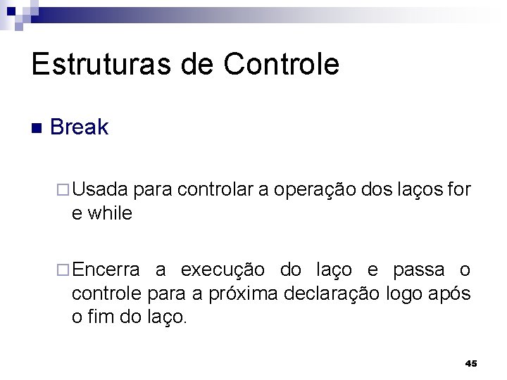 Estruturas de Controle n Break ¨ Usada para controlar a operação dos laços for