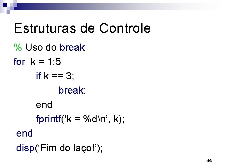 Estruturas de Controle % Uso do break for k = 1: 5 if k