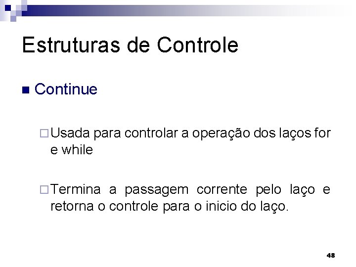 Estruturas de Controle n Continue ¨ Usada para controlar a operação dos laços for