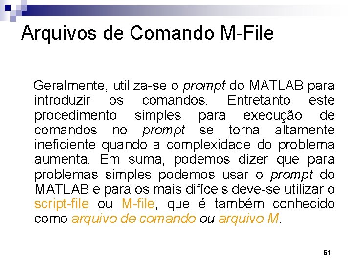 Arquivos de Comando M-File Geralmente, utiliza-se o prompt do MATLAB para introduzir os comandos.