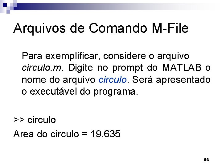 Arquivos de Comando M-File Para exemplificar, considere o arquivo circulo. m. Digite no prompt