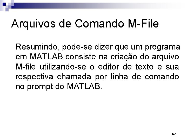 Arquivos de Comando M-File Resumindo, pode-se dizer que um programa em MATLAB consiste na