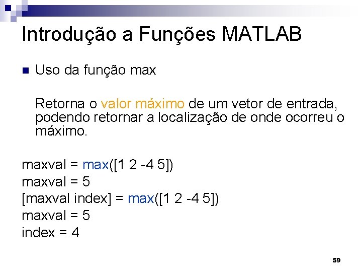 Introdução a Funções MATLAB n Uso da função max Retorna o valor máximo de