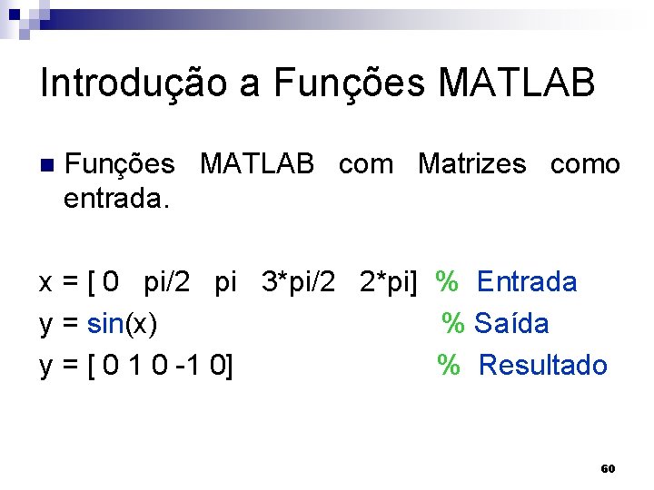 Introdução a Funções MATLAB n Funções MATLAB com Matrizes como entrada. x = [