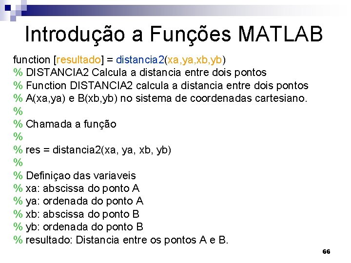 Introdução a Funções MATLAB function [resultado] = distancia 2(xa, ya, xb, yb) % DISTANCIA