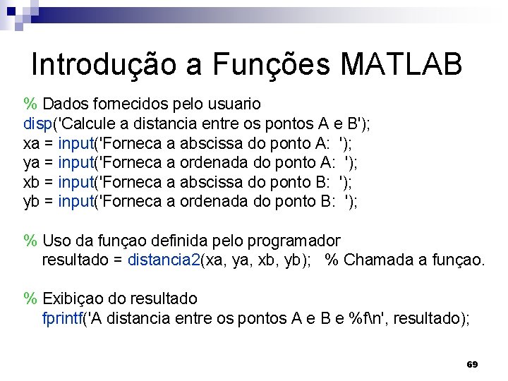 Introdução a Funções MATLAB % Dados fornecidos pelo usuario disp('Calcule a distancia entre os